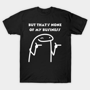 But that's none of my business T-Shirt